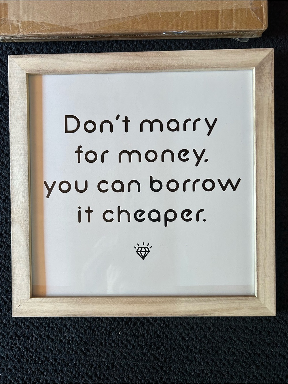 " Don't marry for money - You can borrow it Cheaper 💍 "
Wood Frame, White Art